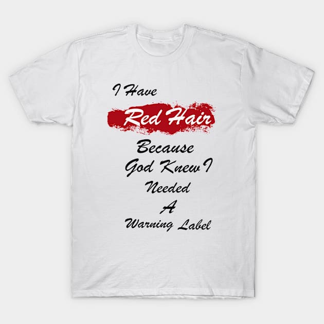 I Have Red Hair Because God Knew I Need a Warning Label T-Shirt by CoApparel